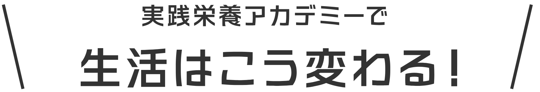 実践栄養アカデミーで 生活はこう変わる！